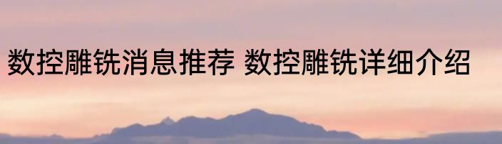 数控雕铣消息推荐 数控雕铣详细介绍
