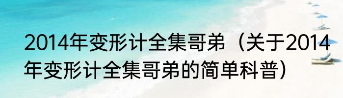 2014年变形计全集哥弟（关于2014年变形计全集哥弟的简单科普）