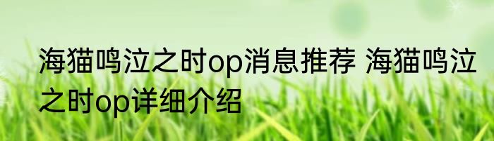 海猫鸣泣之时op消息推荐 海猫鸣泣之时op详细介绍