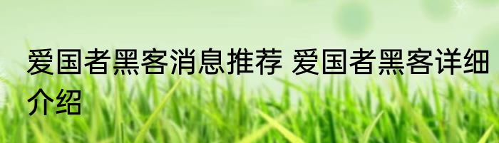 爱国者黑客消息推荐 爱国者黑客详细介绍