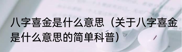 八字喜金是什么意思（关于八字喜金是什么意思的简单科普）