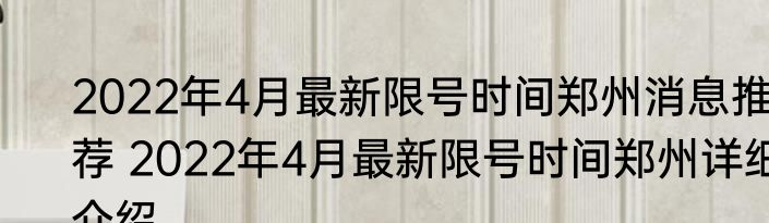 2022年4月最新限号时间郑州消息推荐 2022年4月最新限号时间郑州详细介绍
