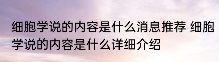 细胞学说的内容是什么消息推荐 细胞学说的内容是什么详细介绍