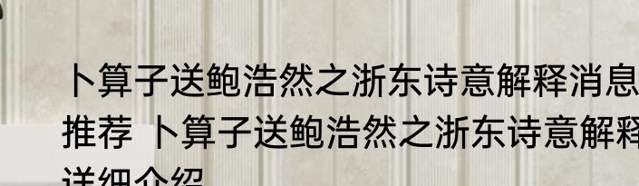 卜算子送鲍浩然之浙东诗意解释消息推荐 卜算子送鲍浩然之浙东诗意解释详细介绍