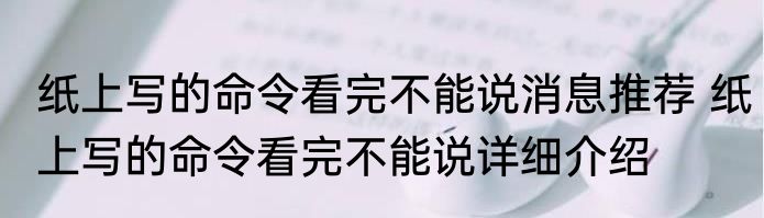 纸上写的命令看完不能说消息推荐 纸上写的命令看完不能说详细介绍