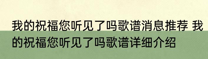 我的祝福您听见了吗歌谱消息推荐 我的祝福您听见了吗歌谱详细介绍