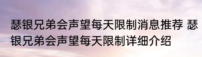 瑟银兄弟会声望每天限制消息推荐 瑟银兄弟会声望每天限制详细介绍