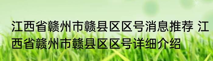 江西省赣州市赣县区区号消息推荐 江西省赣州市赣县区区号详细介绍