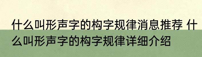 什么叫形声字的构字规律消息推荐 什么叫形声字的构字规律详细介绍
