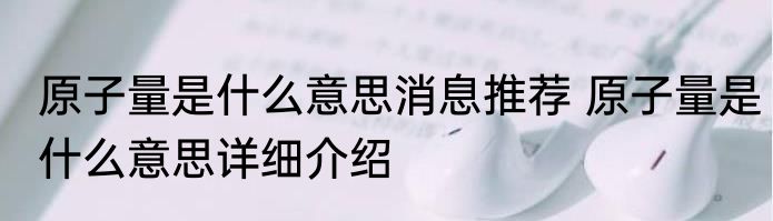 原子量是什么意思消息推荐 原子量是什么意思详细介绍