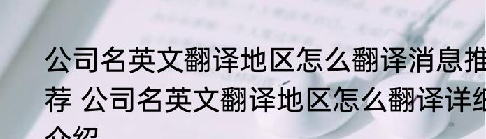 公司名英文翻译地区怎么翻译消息推荐 公司名英文翻译地区怎么翻译详细介绍