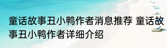 童话故事丑小鸭作者消息推荐 童话故事丑小鸭作者详细介绍