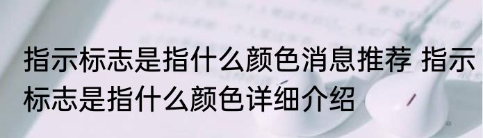 指示标志是指什么颜色消息推荐 指示标志是指什么颜色详细介绍