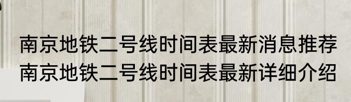 南京地铁二号线时间表最新消息推荐 南京地铁二号线时间表最新详细介绍