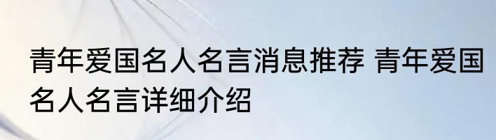 青年爱国名人名言消息推荐 青年爱国名人名言详细介绍