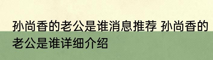 孙尚香的老公是谁消息推荐 孙尚香的老公是谁详细介绍