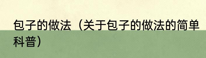 包子的做法（关于包子的做法的简单科普）