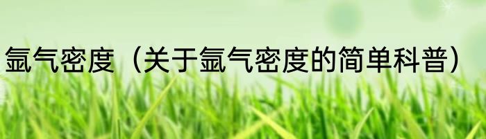 氩气密度（关于氩气密度的简单科普）