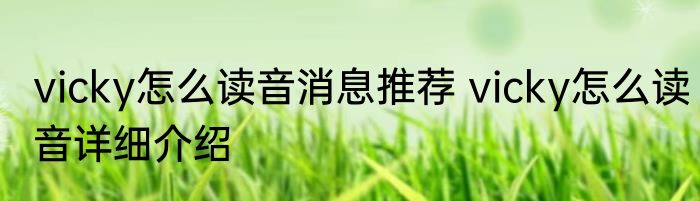 vicky怎么读音消息推荐 vicky怎么读音详细介绍