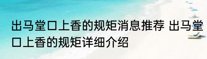 出马堂口上香的规矩消息推荐 出马堂口上香的规矩详细介绍