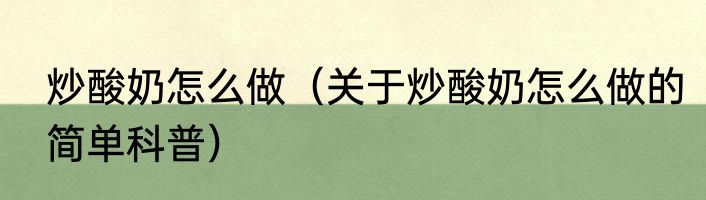 炒酸奶怎么做（关于炒酸奶怎么做的简单科普）