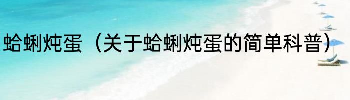 蛤蜊炖蛋（关于蛤蜊炖蛋的简单科普）