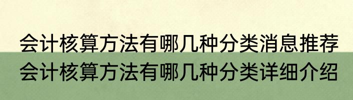 会计核算方法有哪几种分类消息推荐 会计核算方法有哪几种分类详细介绍