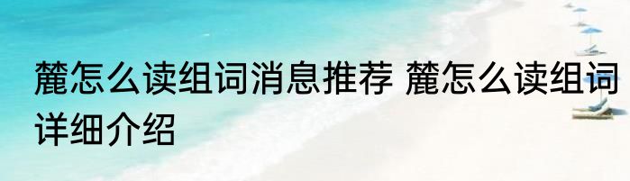 麓怎么读组词消息推荐 麓怎么读组词详细介绍