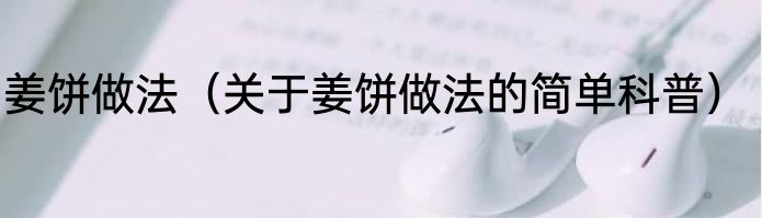 姜饼做法（关于姜饼做法的简单科普）