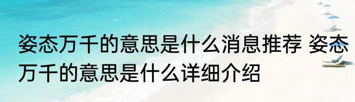 姿态万千的意思是什么消息推荐 姿态万千的意思是什么详细介绍