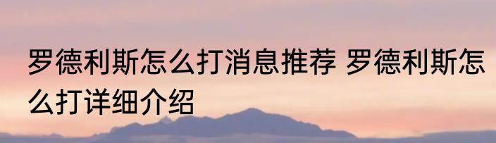 罗德利斯怎么打消息推荐 罗德利斯怎么打详细介绍