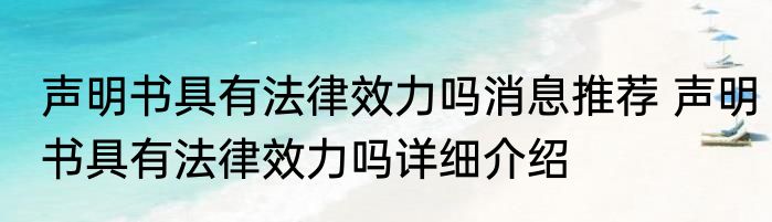 声明书具有法律效力吗消息推荐 声明书具有法律效力吗详细介绍
