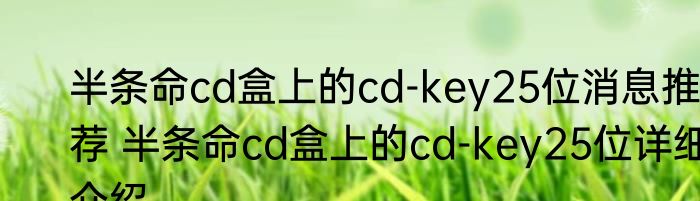 半条命cd盒上的cd-key25位消息推荐 半条命cd盒上的cd-key25位详细介绍