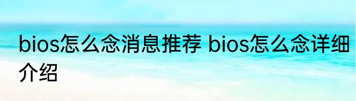 bios怎么念消息推荐 bios怎么念详细介绍