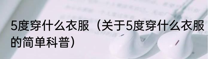 5度穿什么衣服（关于5度穿什么衣服的简单科普）
