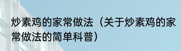 炒素鸡的家常做法（关于炒素鸡的家常做法的简单科普）