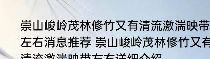崇山峻岭茂林修竹又有清流激湍映带左右消息推荐 崇山峻岭茂林修竹又有清流激湍映带左右详细介绍