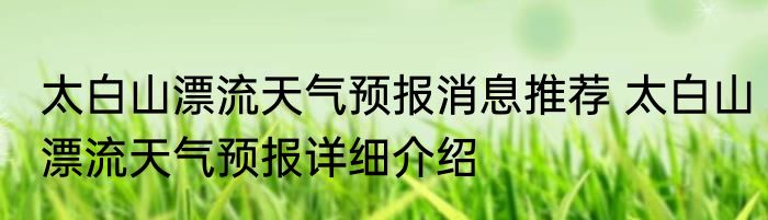 太白山漂流天气预报消息推荐 太白山漂流天气预报详细介绍