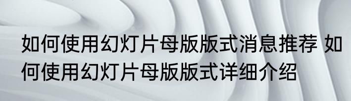 如何使用幻灯片母版版式消息推荐 如何使用幻灯片母版版式详细介绍