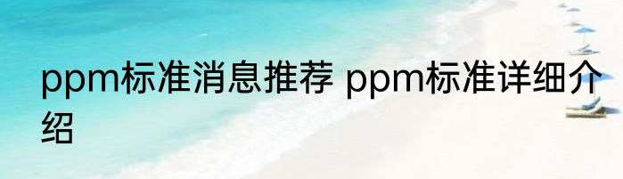 ppm标准消息推荐 ppm标准详细介绍