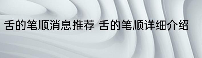 舌的笔顺消息推荐 舌的笔顺详细介绍