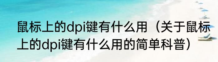 鼠标上的dpi键有什么用（关于鼠标上的dpi键有什么用的简单科普）