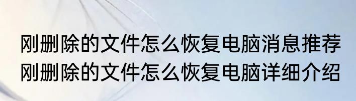 刚删除的文件怎么恢复电脑消息推荐 刚删除的文件怎么恢复电脑详细介绍