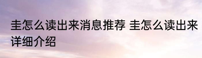 圭怎么读出来消息推荐 圭怎么读出来详细介绍