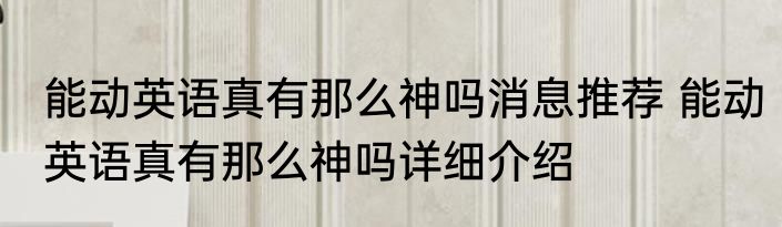 能动英语真有那么神吗消息推荐 能动英语真有那么神吗详细介绍