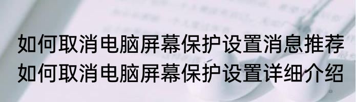 如何取消电脑屏幕保护设置消息推荐 如何取消电脑屏幕保护设置详细介绍