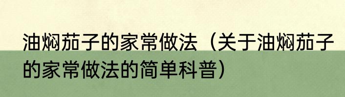 油焖茄子的家常做法（关于油焖茄子的家常做法的简单科普）