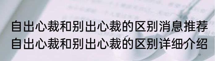自出心裁和别出心裁的区别消息推荐 自出心裁和别出心裁的区别详细介绍