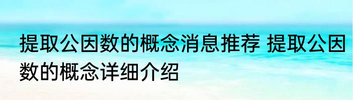 提取公因数的概念消息推荐 提取公因数的概念详细介绍