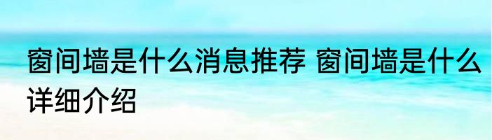 窗间墙是什么消息推荐 窗间墙是什么详细介绍